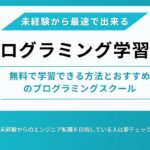 未経験者のためのプログラミング学習完全ガイド - スクールが選ばれる理由は?