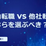 社内転職 vs 他社転職どちらを選ぶべき？